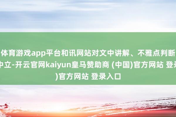 体育游戏app平台和讯网站对文中讲解、不雅点判断保握中立-开云官网kaiyun皇马赞助商 (中国)官方网站 登录入口