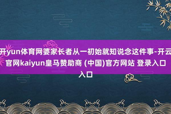 开yun体育网婆家长者从一初始就知说念这件事-开云官网kaiyun皇马赞助商 (中国)官方网站 登录入口