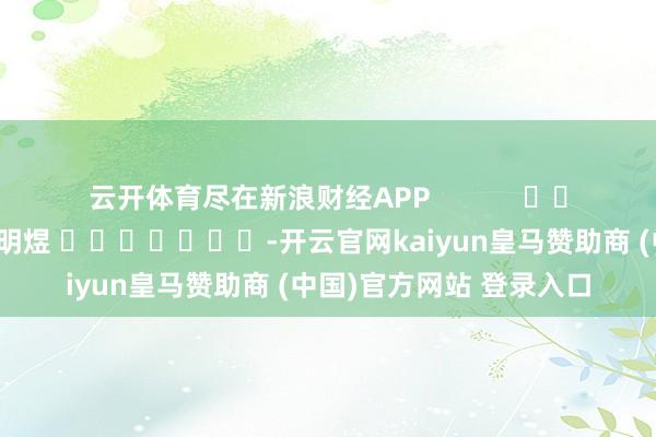 云开体育尽在新浪财经APP            						包袱裁剪：郭明煜 							-开云官网kaiyun皇马赞助商 (中国)官方网站 登录入口