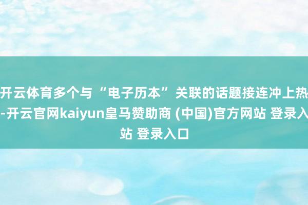 开云体育多个与 “电子历本” 关联的话题接连冲上热搜-开云官网kaiyun皇马赞助商 (中国)官方网站 登录入口